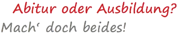 Abitur oder Ausbildung? Mach beides!